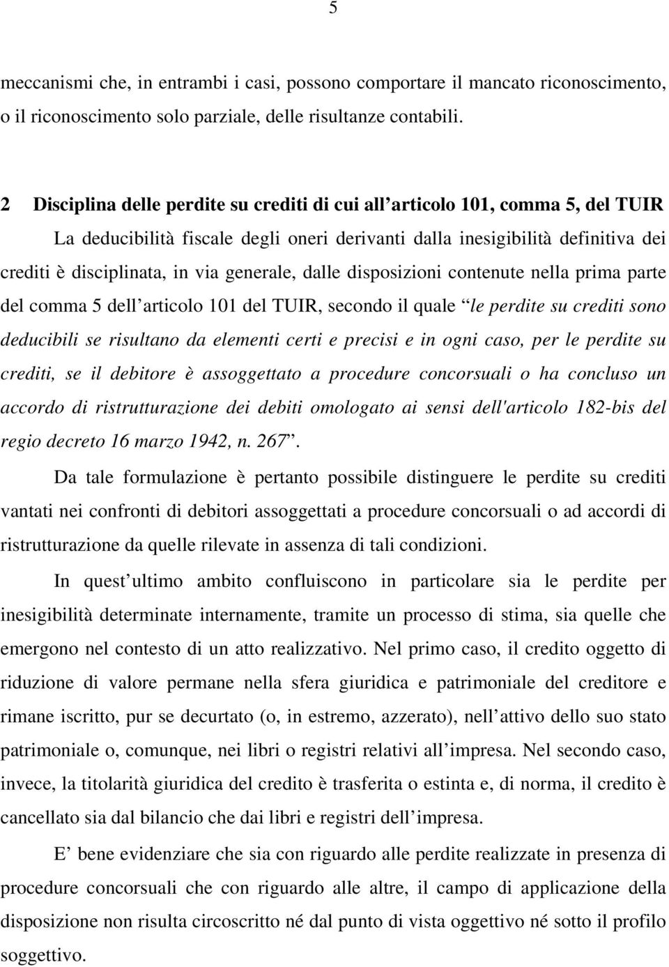 generale, dalle disposizioni contenute nella prima parte del comma 5 dell articolo 101 del TUIR, secondo il quale le perdite su crediti sono deducibili se risultano da elementi certi e precisi e in