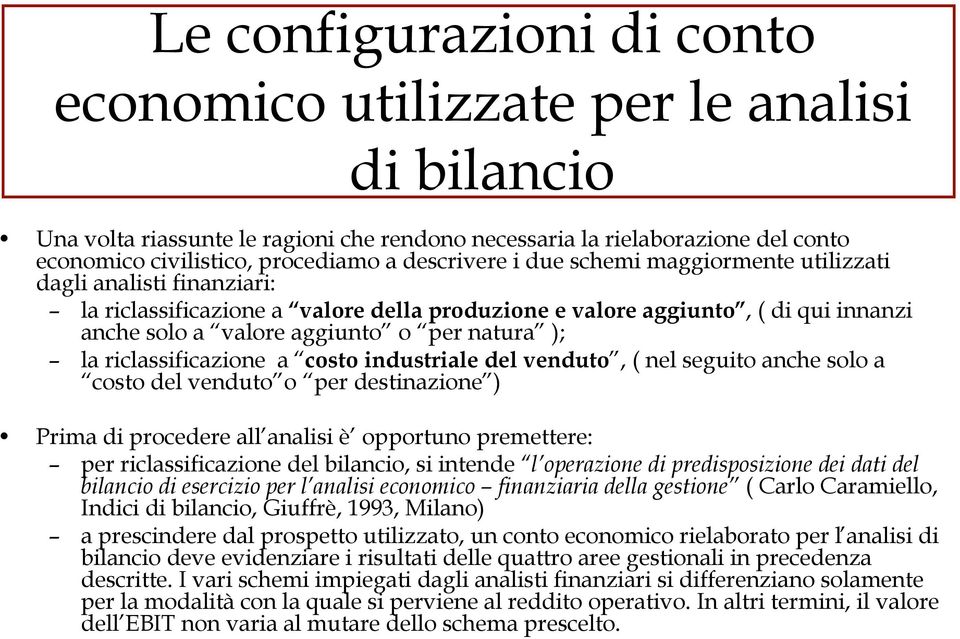 ); la riclassificazione a costo industriale del venduto, ( nel seguito anche solo a costo del venduto o per destinazione ) Prima di procedere all analisi è opportuno premettere: per riclassificazione