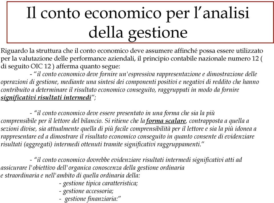 mediante una sintesi dei componenti positivi e negativi di reddito che hanno contribuito a determinare il risultato economico conseguito, raggruppati in modo da fornire significativi risultati