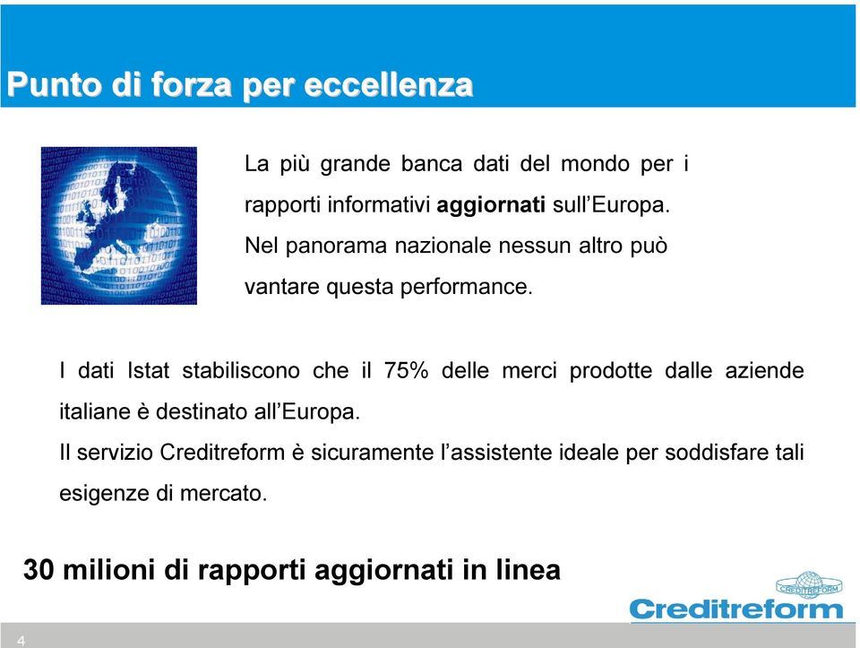 I dati Istat stabiliscono che il 75% delle merci prodotte dalle aziende italiane è destinato all Europa.