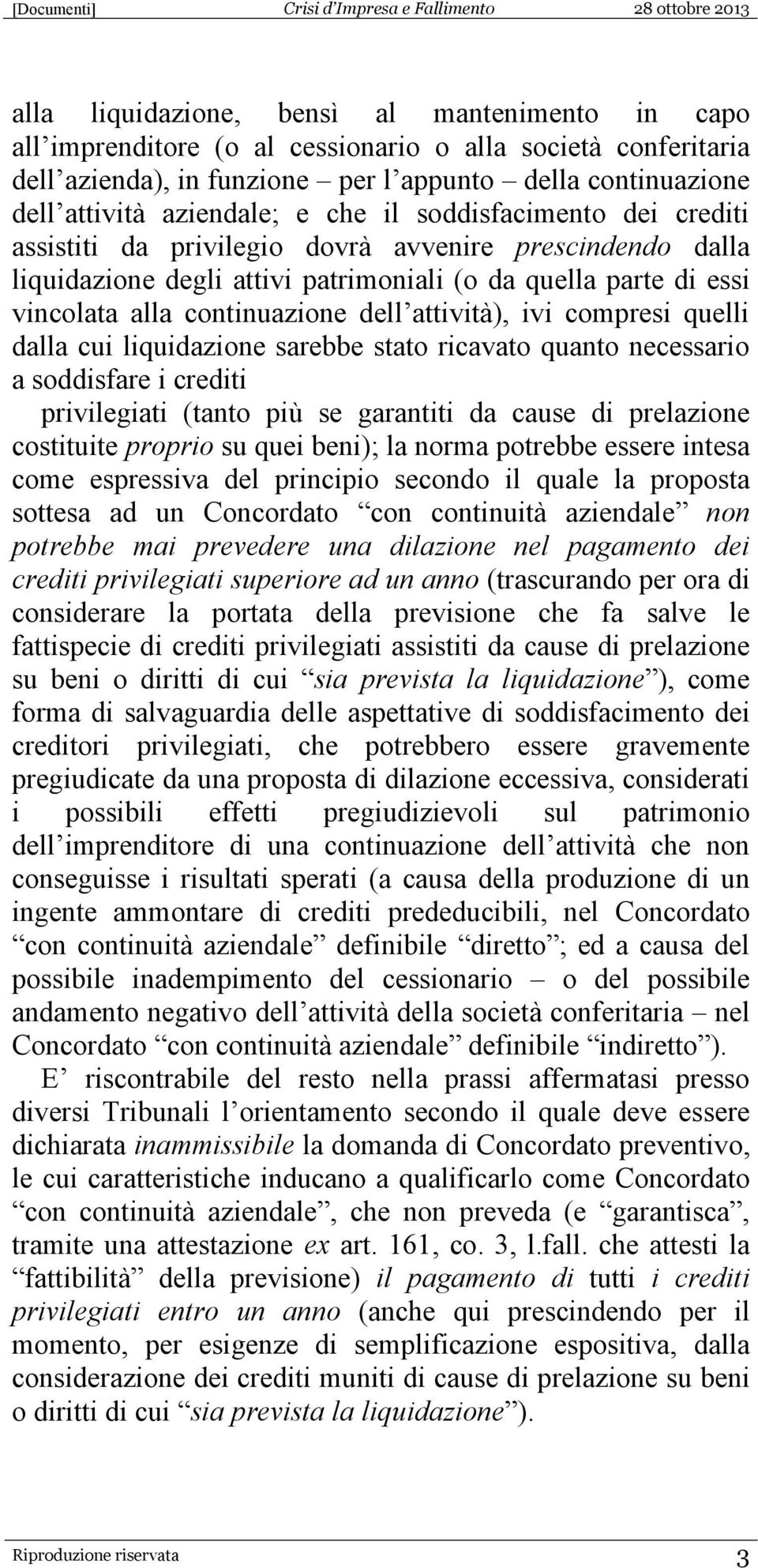 attività), ivi compresi quelli dalla cui liquidazione sarebbe stato ricavato quanto necessario a soddisfare i crediti privilegiati (tanto più se garantiti da cause di prelazione costituite proprio su