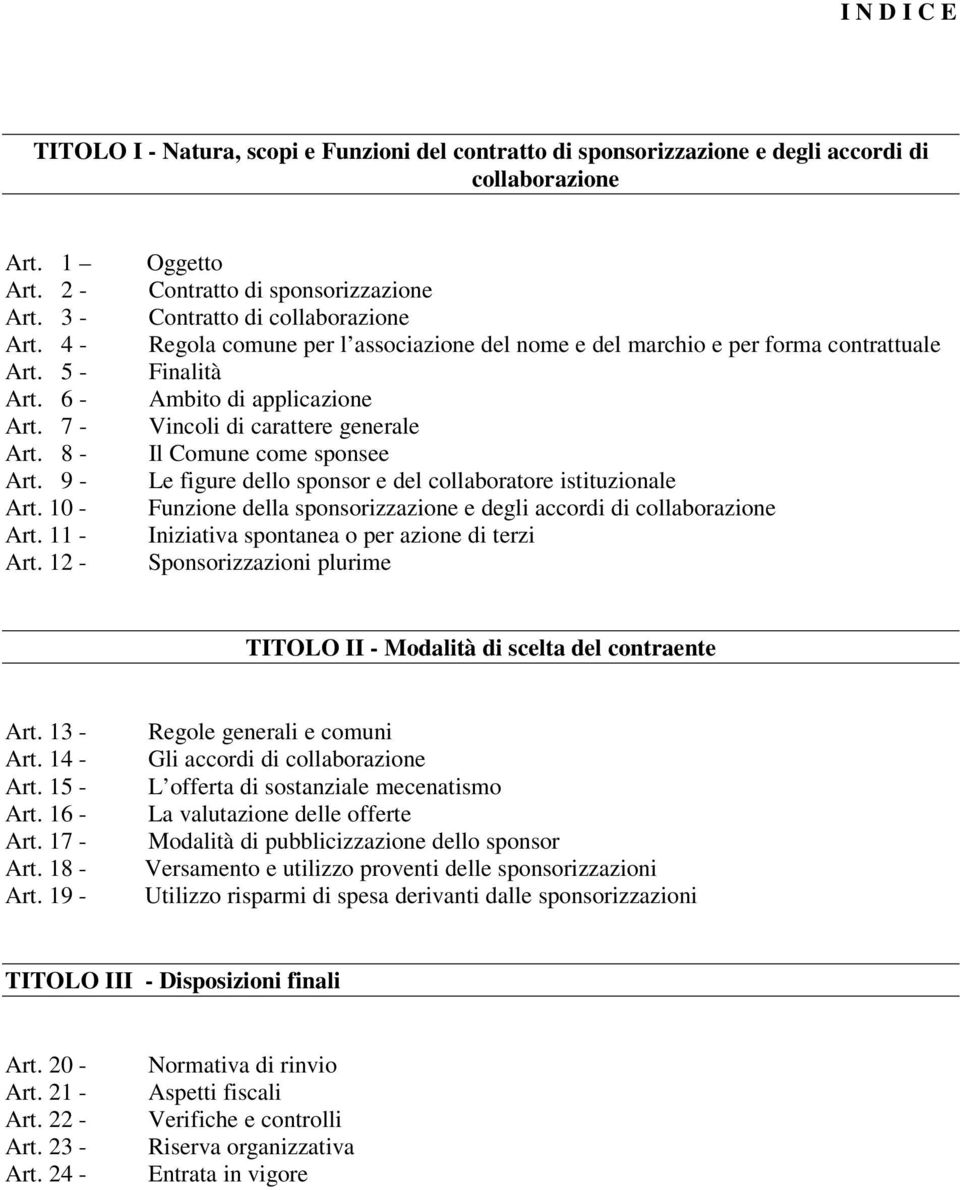 12 - Oggetto Contratto di sponsorizzazione Contratto di collaborazione Regola comune per l associazione del nome e del marchio e per forma contrattuale Finalità Ambito di applicazione Vincoli di