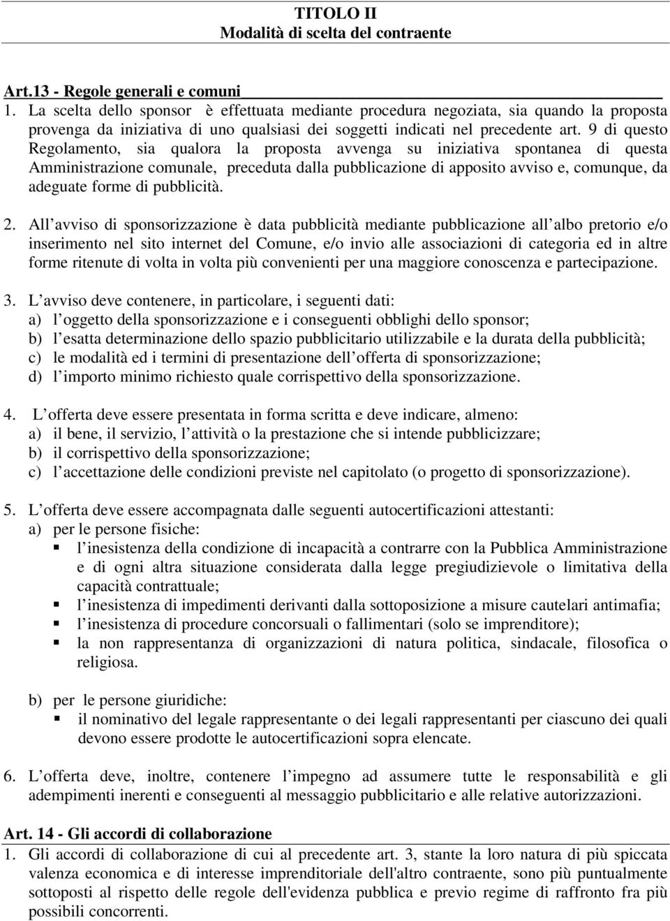 9 di questo Regolamento, sia qualora la proposta avvenga su iniziativa spontanea di questa Amministrazione comunale, preceduta dalla pubblicazione di apposito avviso e, comunque, da adeguate forme di