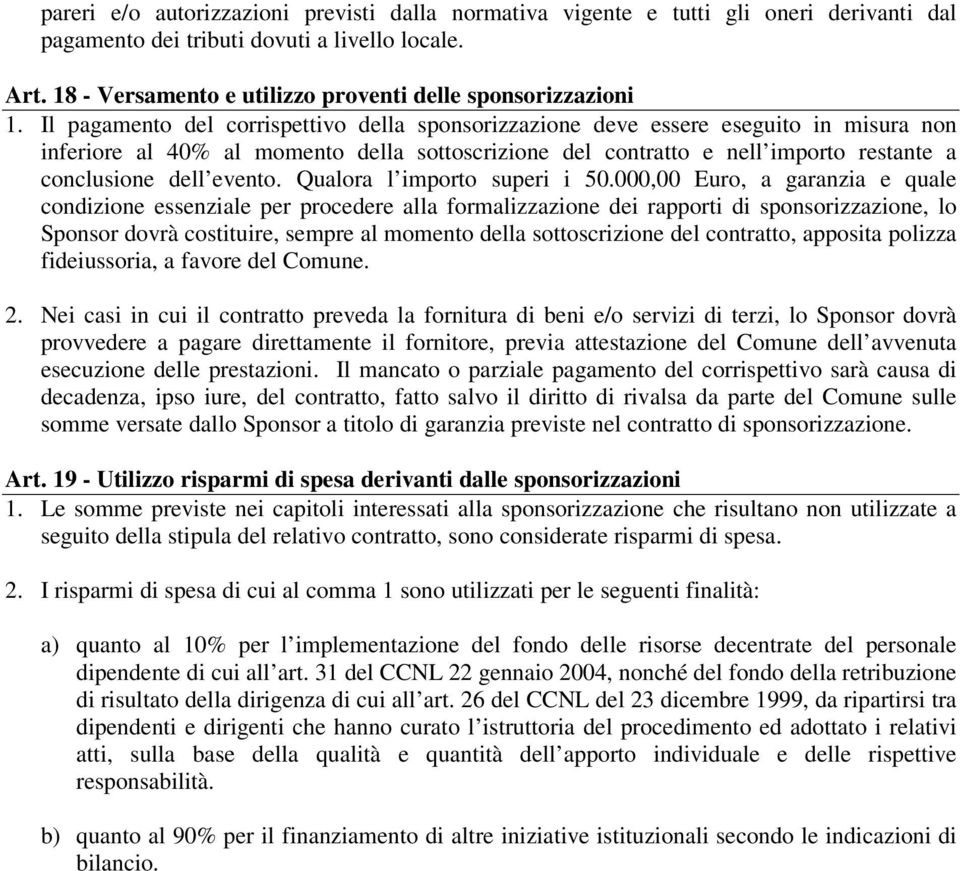 Il pagamento del corrispettivo della sponsorizzazione deve essere eseguito in misura non inferiore al 40% al momento della sottoscrizione del contratto e nell importo restante a conclusione dell