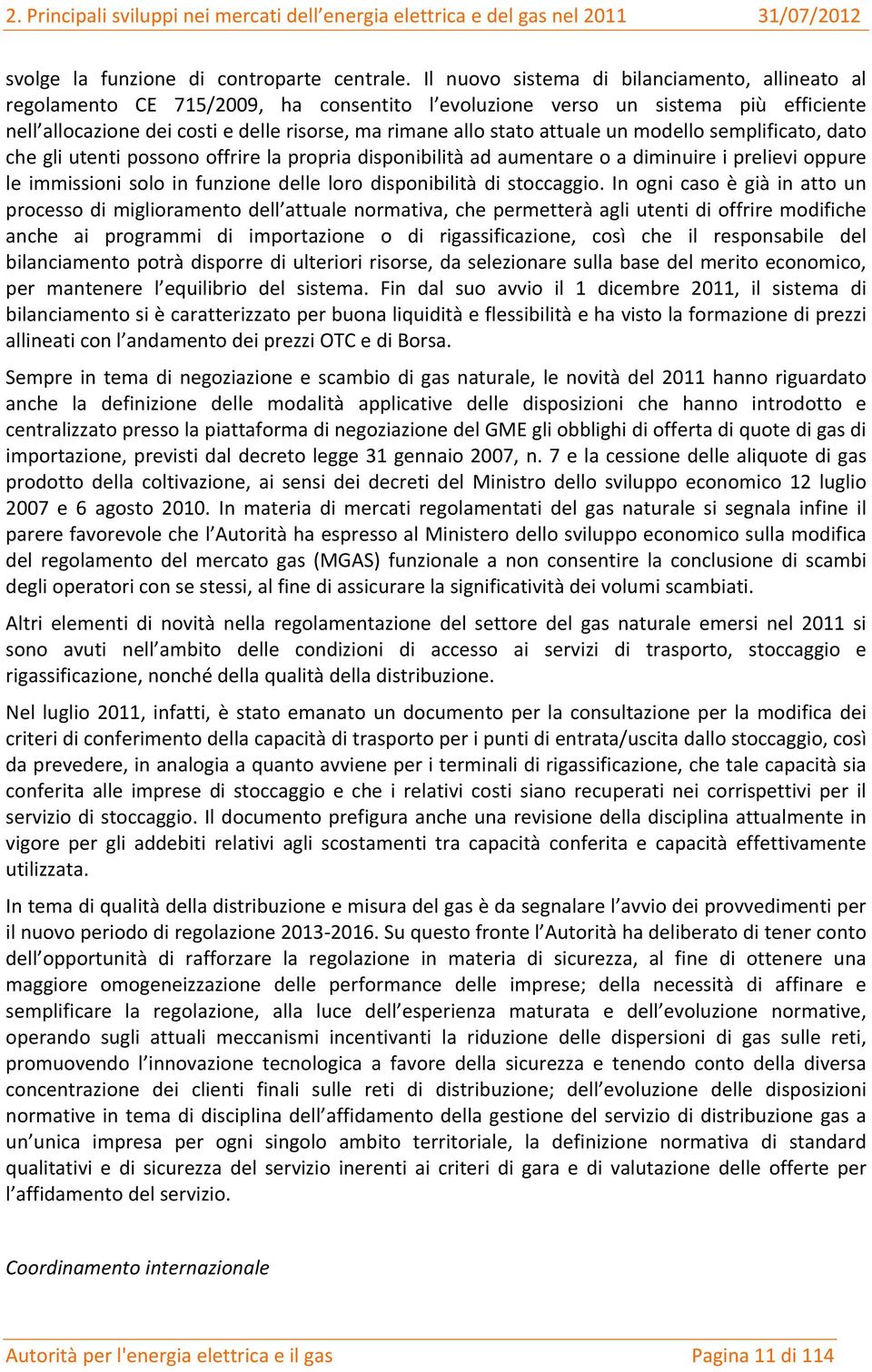 attuale un modello semplificato, dato che gli utenti possono offrire la propria disponibilità ad aumentare o a diminuire i prelievi oppure le immissioni solo in funzione delle loro disponibilità di