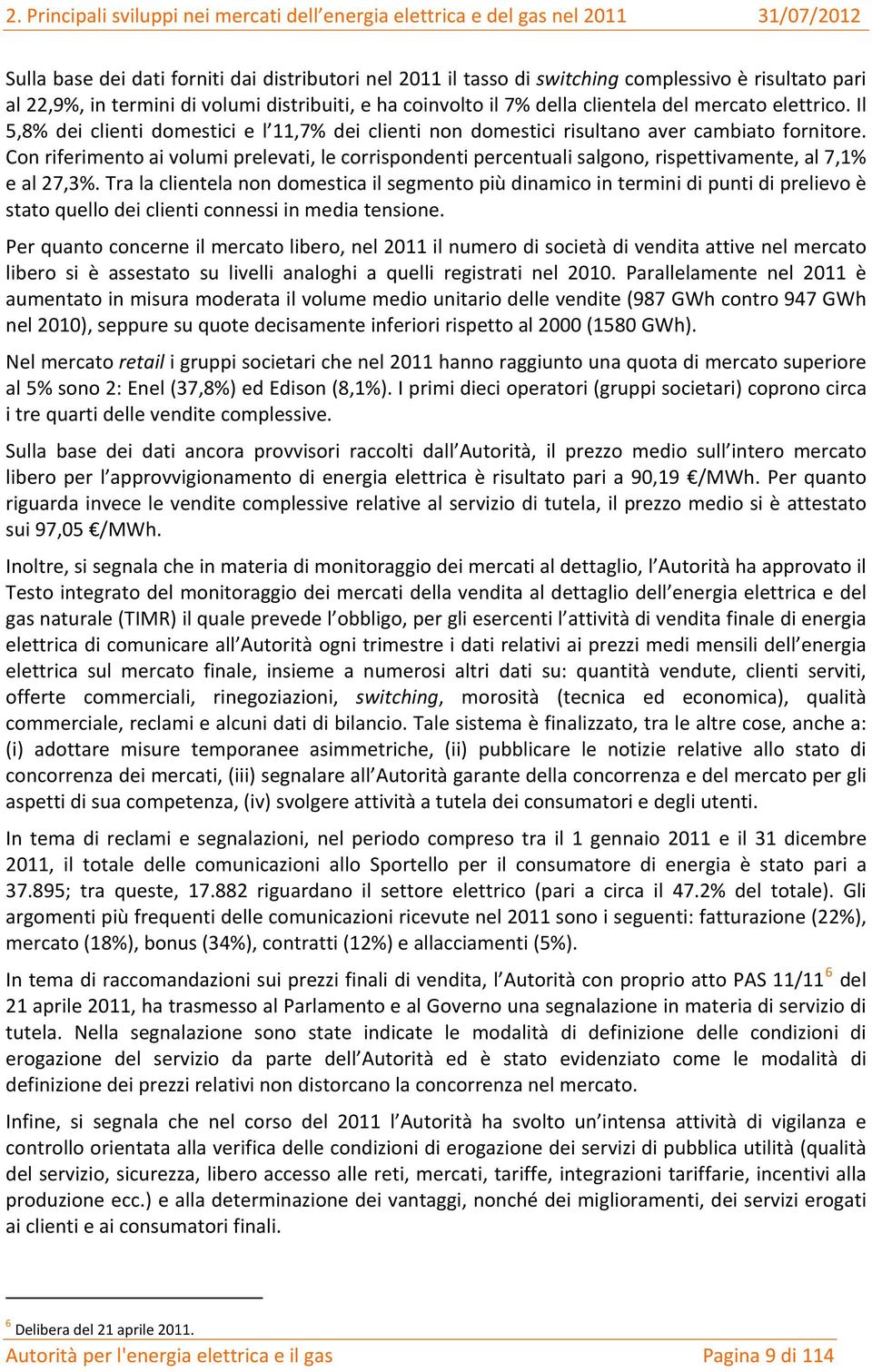 Il 5,8% dei clienti domestici e l 11,7% dei clienti non domestici risultano aver cambiato fornitore.