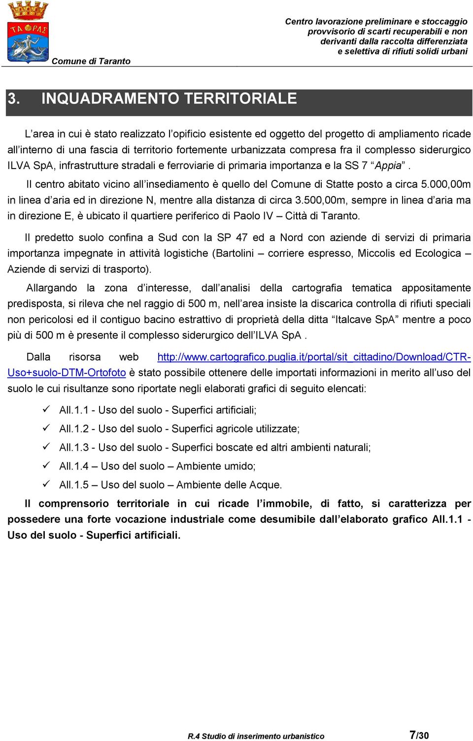 Il centro abitato vicino all insediamento è quello del Comune di Statte posto a circa 5.000,00m in linea d aria ed in direzione N, mentre alla distanza di circa 3.