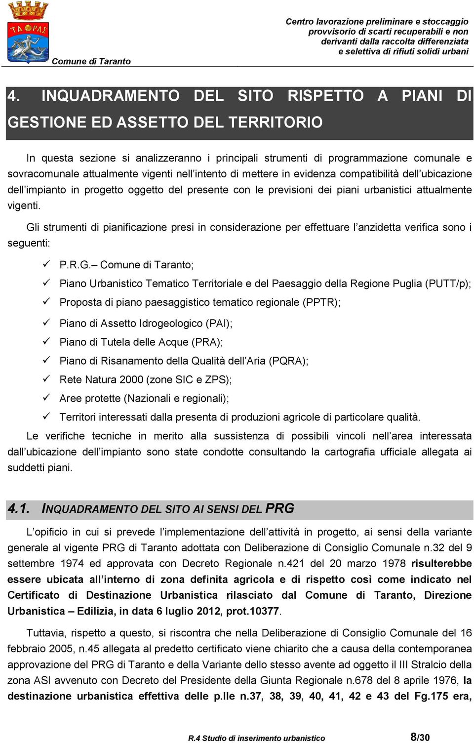 Gli strumenti di pianificazione presi in considerazione per effettuare l anzidetta verifica sono i seguenti: P.R.G. Comune di Taranto; Piano Urbanistico Tematico Territoriale e del Paesaggio della