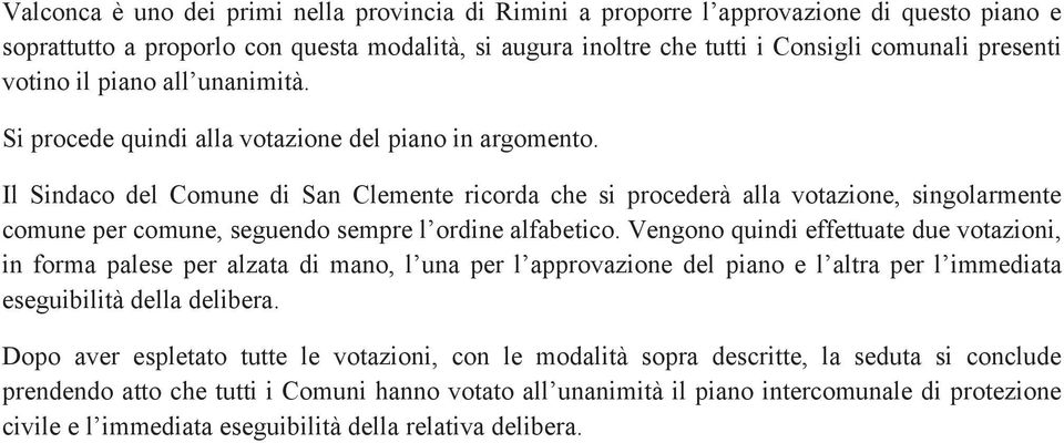 Il Sindaco del Comune di San Clemente ricorda che si procederà alla votazione, singolarmente comune per comune, seguendo sempre l ordine alfabetico.