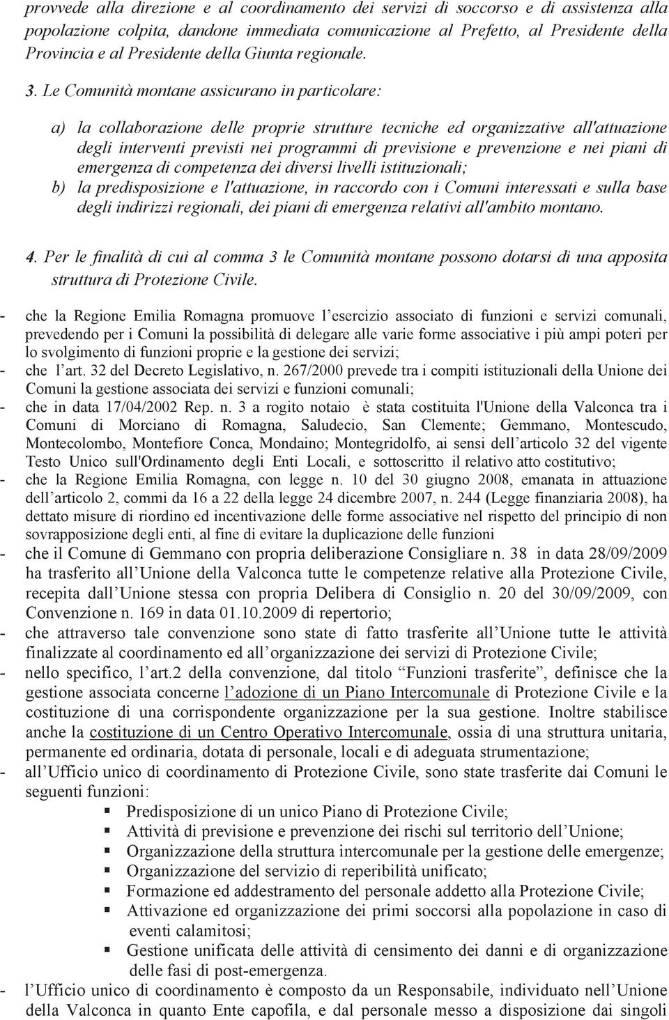 Le Comunità montane assicurano in particolare: a) la collaborazione delle proprie strutture tecniche ed organizzative all'attuazione degli interventi previsti nei programmi di previsione e