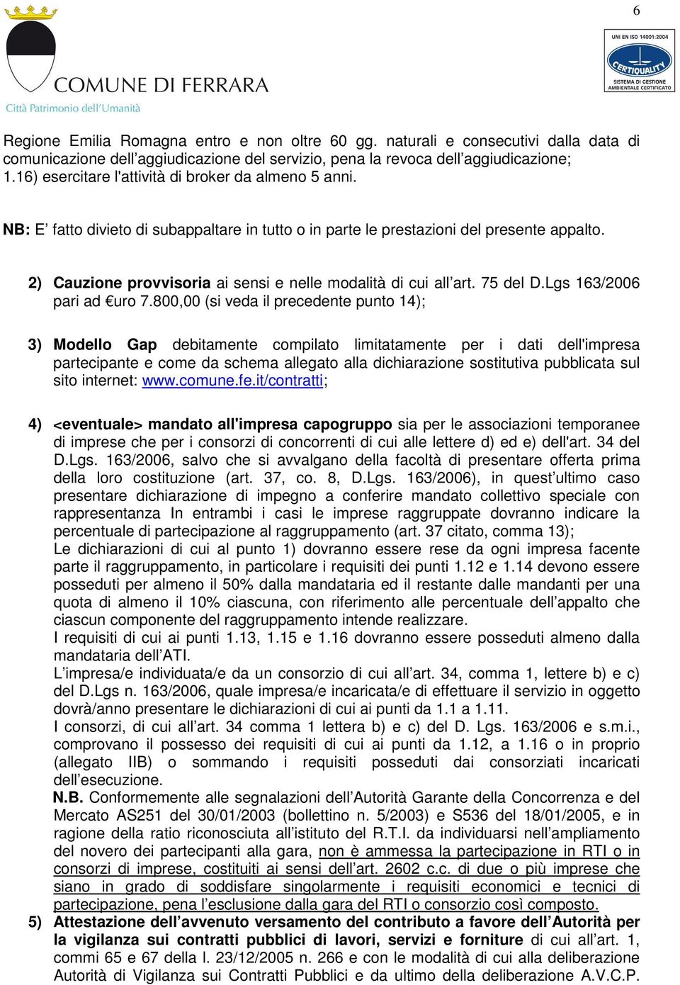 2) Cauzione provvisoria ai sensi e nelle modalità di cui all art. 75 del D.Lgs 163/2006 pari ad uro 7.