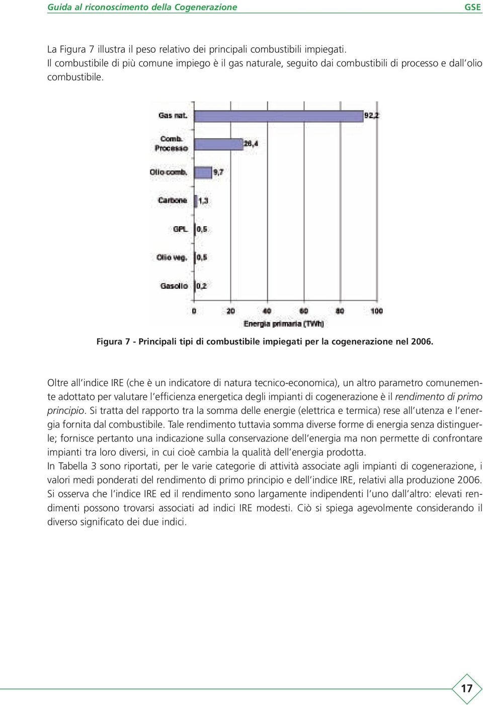 Oltre all indice IRE (che è un indicatore di natura tecnico-economica), un altro parametro comunemente adottato per valutare l efficienza energetica degli impianti di cogenerazione è il rendimento di