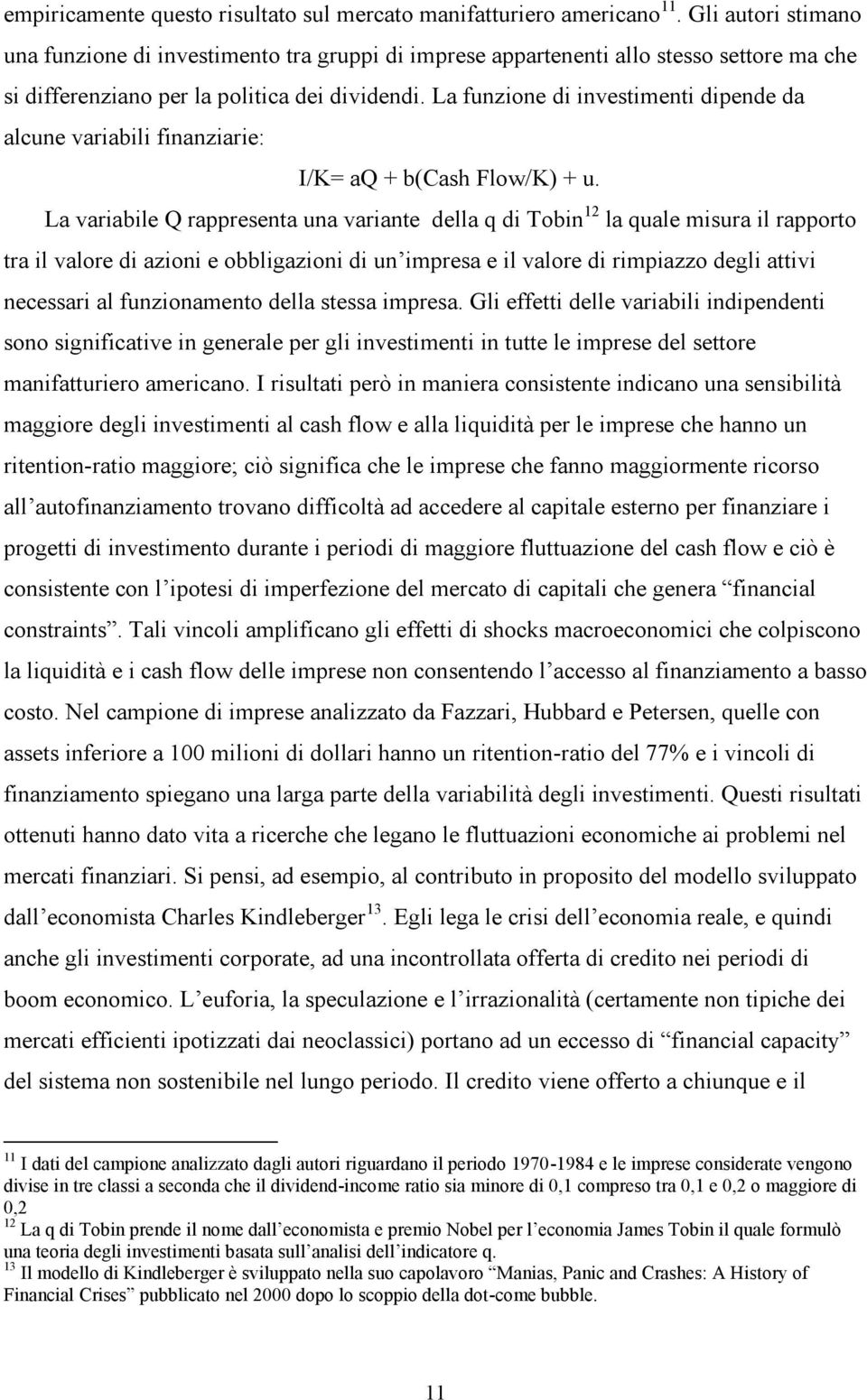 La funzione di investimenti dipende da alcune variabili finanziarie: I/K= aq + b(cash Flow/K) + u.