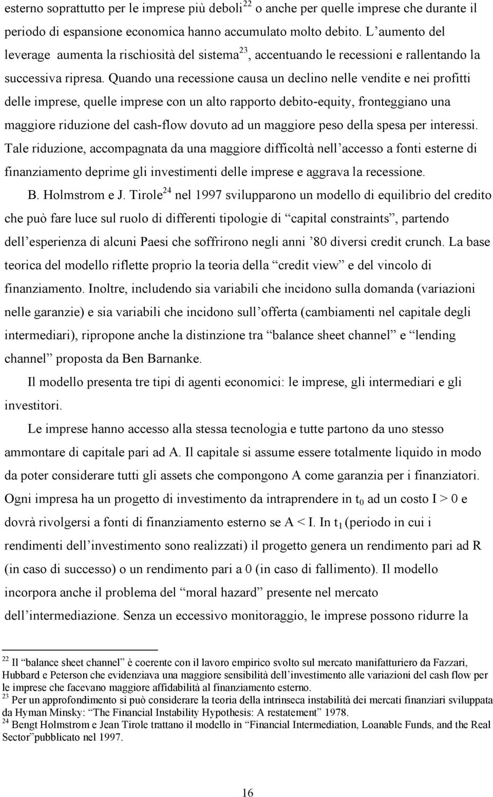 Quando una recessione causa un declino nelle vendite e nei profitti delle imprese, quelle imprese con un alto rapporto debito-equity, fronteggiano una maggiore riduzione del cash-flow dovuto ad un