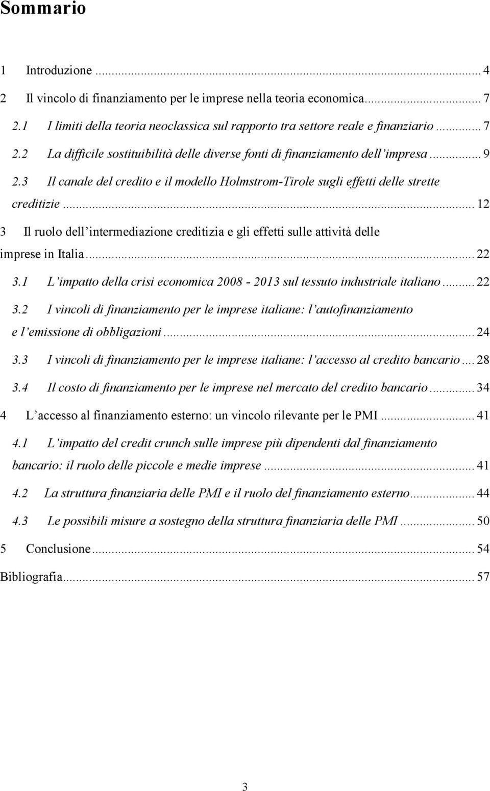 .. 22 3.1 L impatto della crisi economica 2008-2013 sul tessuto industriale italiano... 22 3.2 I vincoli di finanziamento per le imprese italiane: l autofinanziamento e l emissione di obbligazioni.