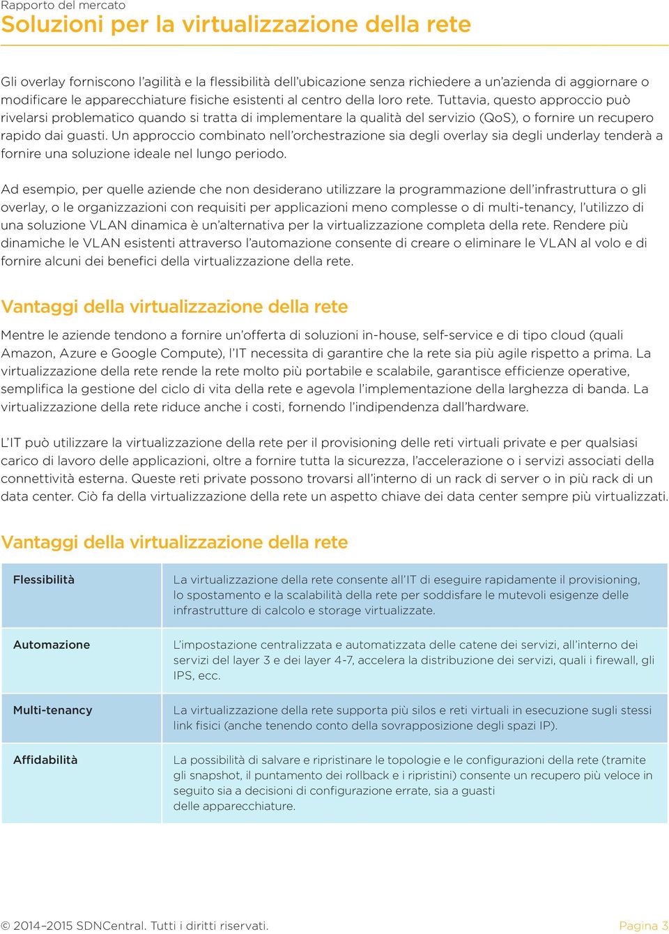 Un approccio combinato nell orchestrazione sia degli overlay sia degli underlay tenderà a fornire una soluzione ideale nel lungo periodo.