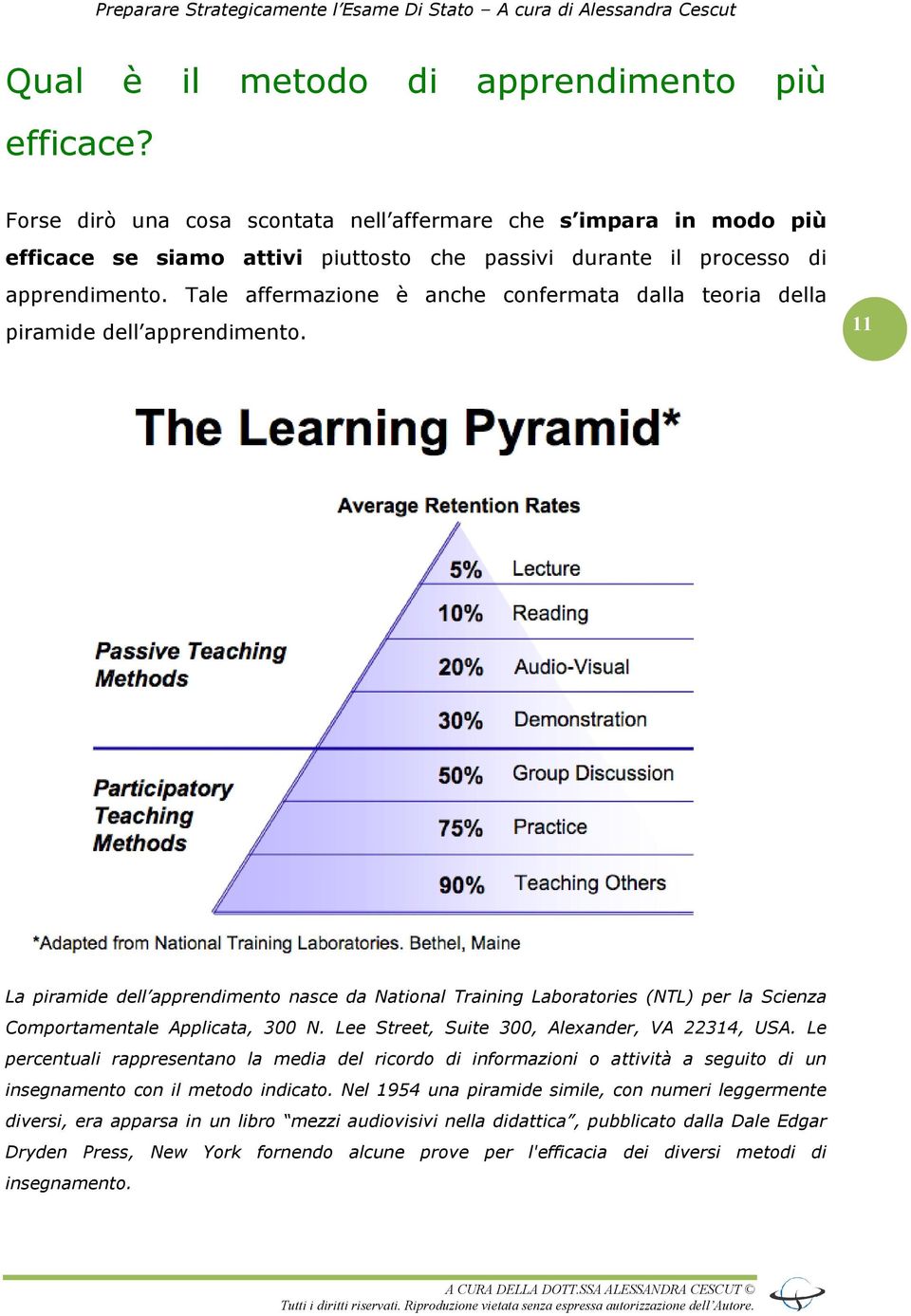 Tale affermazione è anche confermata dalla teoria della piramide dell apprendimento.