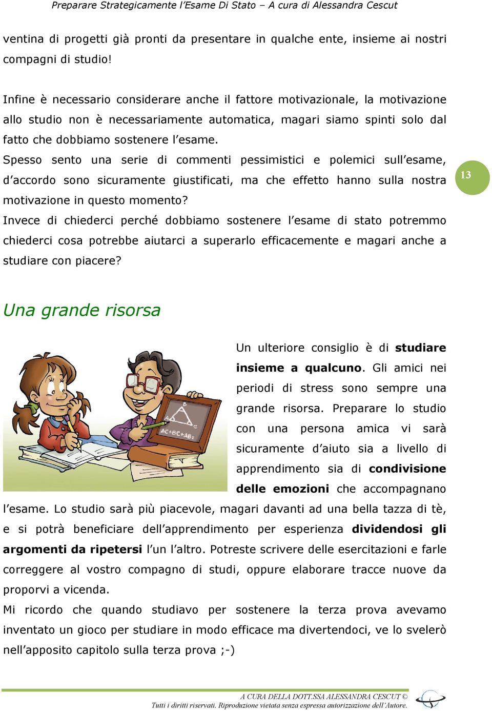 Spesso sento una serie di commenti pessimistici e polemici sull esame, d accordo sono sicuramente giustificati, ma che effetto hanno sulla nostra motivazione in questo momento?