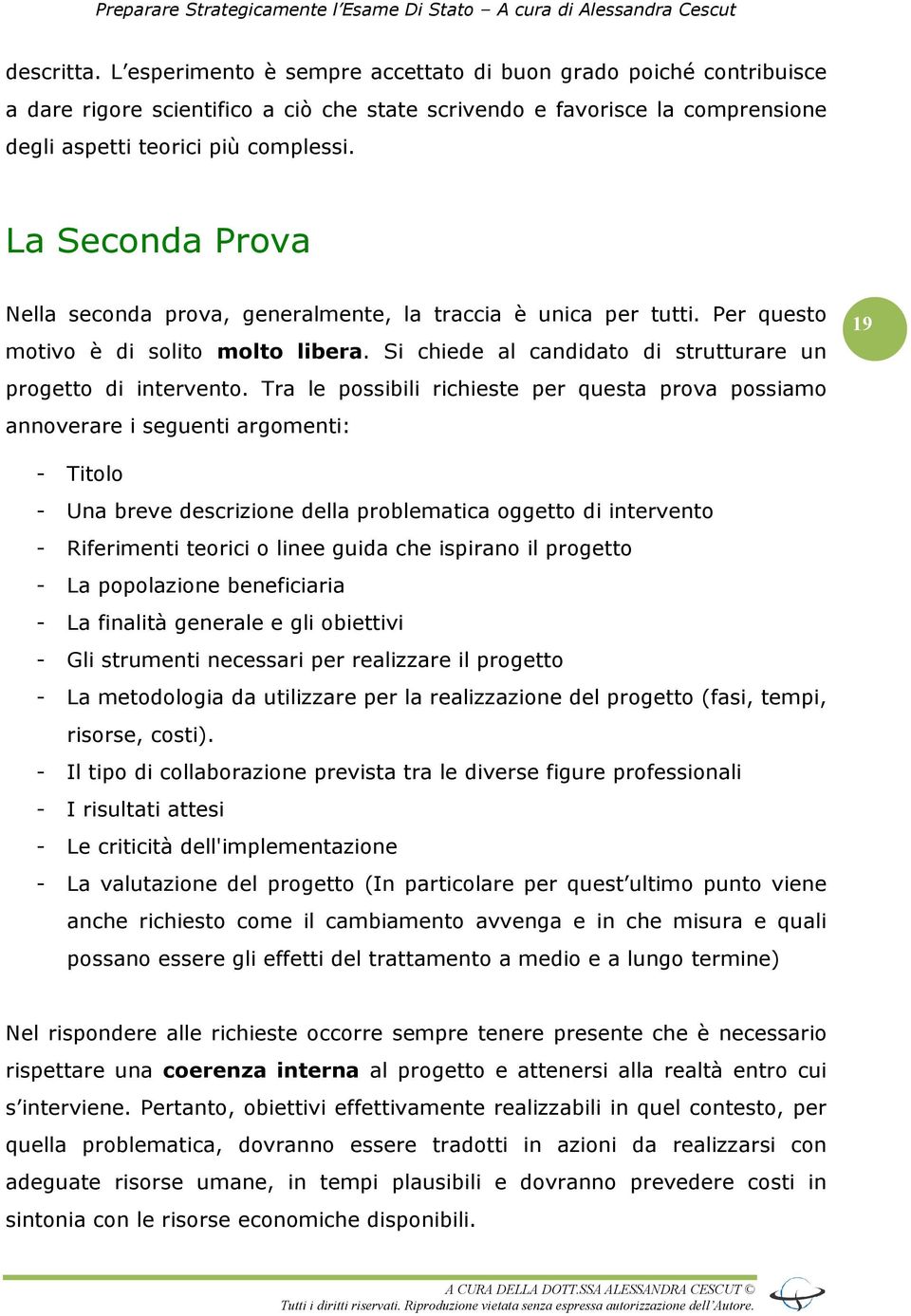 Tra le possibili richieste per questa prova possiamo annoverare i seguenti argomenti: 19 - Titolo - Una breve descrizione della problematica oggetto di intervento - Riferimenti teorici o linee guida