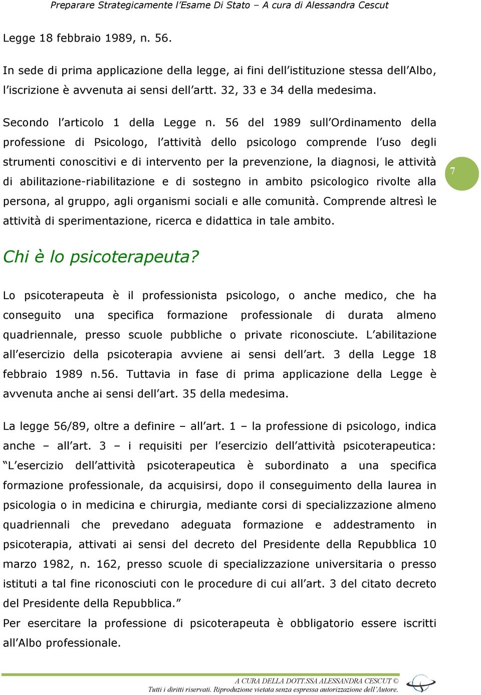 56 del 1989 sull Ordinamento della professione di Psicologo, l attività dello psicologo comprende l uso degli strumenti conoscitivi e di intervento per la prevenzione, la diagnosi, le attività di