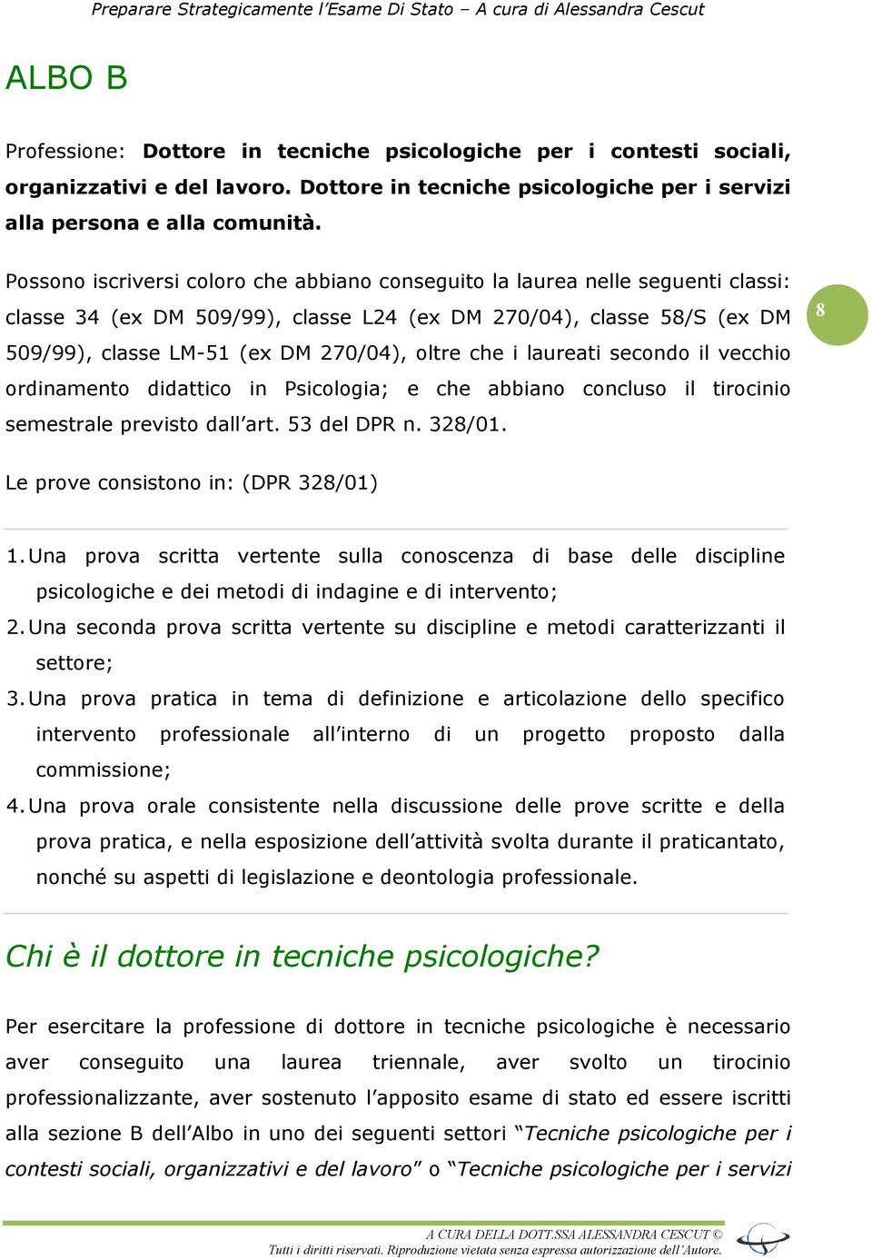 che i laureati secondo il vecchio ordinamento didattico in Psicologia; e che abbiano concluso il tirocinio semestrale previsto dall art. 53 del DPR n. 328/01. 8 Le prove consistono in: (DPR 328/01) 1.