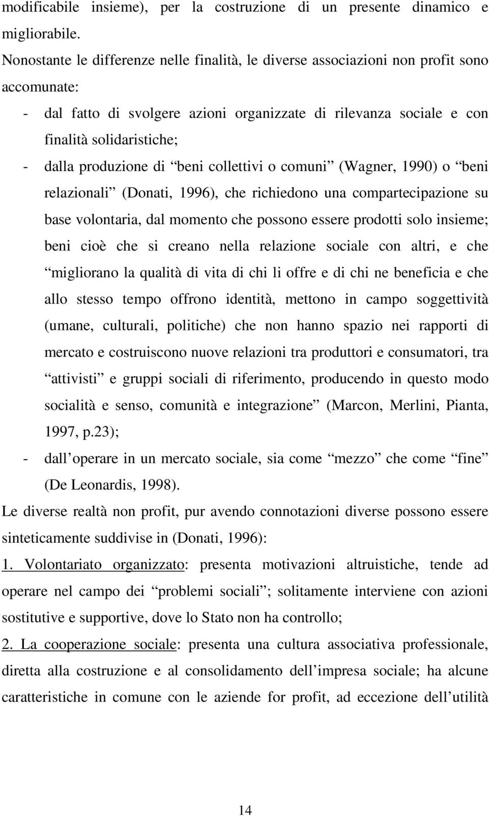 produzione di beni collettivi o comuni (Wagner, 1990) o beni relazionali (Donati, 1996), che richiedono una compartecipazione su base volontaria, dal momento che possono essere prodotti solo insieme;