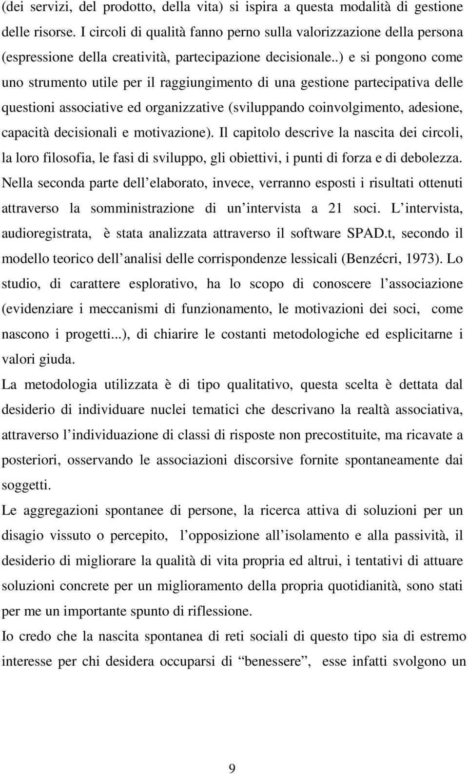 .) e si pongono come uno strumento utile per il raggiungimento di una gestione partecipativa delle questioni associative ed organizzative (sviluppando coinvolgimento, adesione, capacità decisionali e