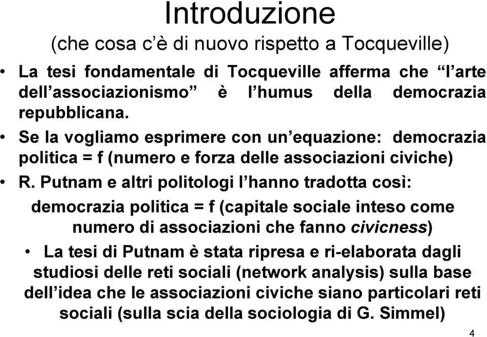 Putnam e altri politologi l hanno tradotta così: democrazia politica = f (capitale sociale inteso come numero di associazioni che fanno civicness) La tesi di Putnam