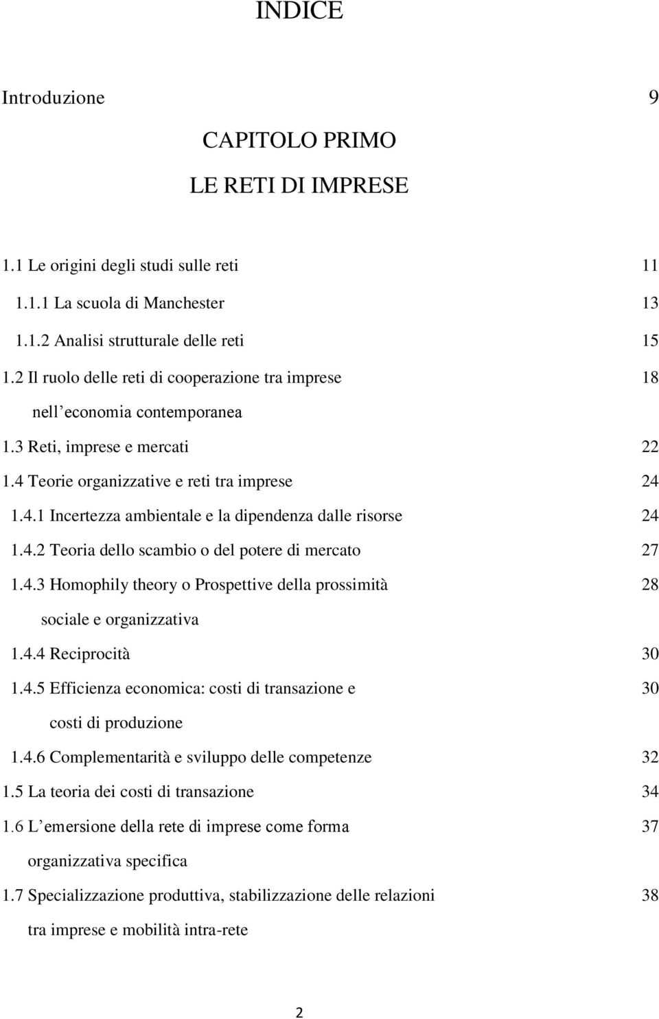 4.2 Teoria dello scambio o del potere di mercato 27 1.4.3 Homophily theory o Prospettive della prossimità 28 sociale e organizzativa 1.4.4 Reciprocità 30 1.4.5 Efficienza economica: costi di transazione e 30 costi di produzione 1.