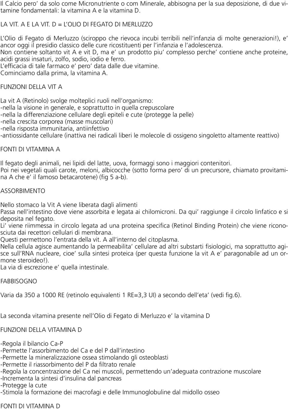 ), e ancor oggi il presidio classico delle cure ricostituenti per l infanzia e l adolescenza.