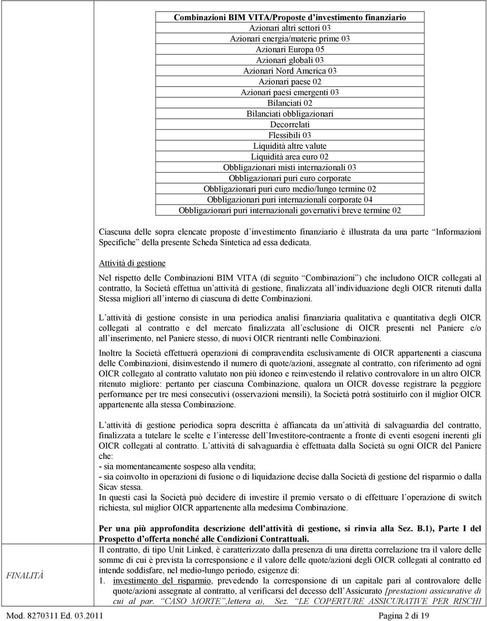 Obbligazionari puri euro corporate Obbligazionari puri euro medio/lungo termine 02 Obbligazionari puri internazionali corporate 04 Obbligazionari puri internazionali governativi breve termine 02