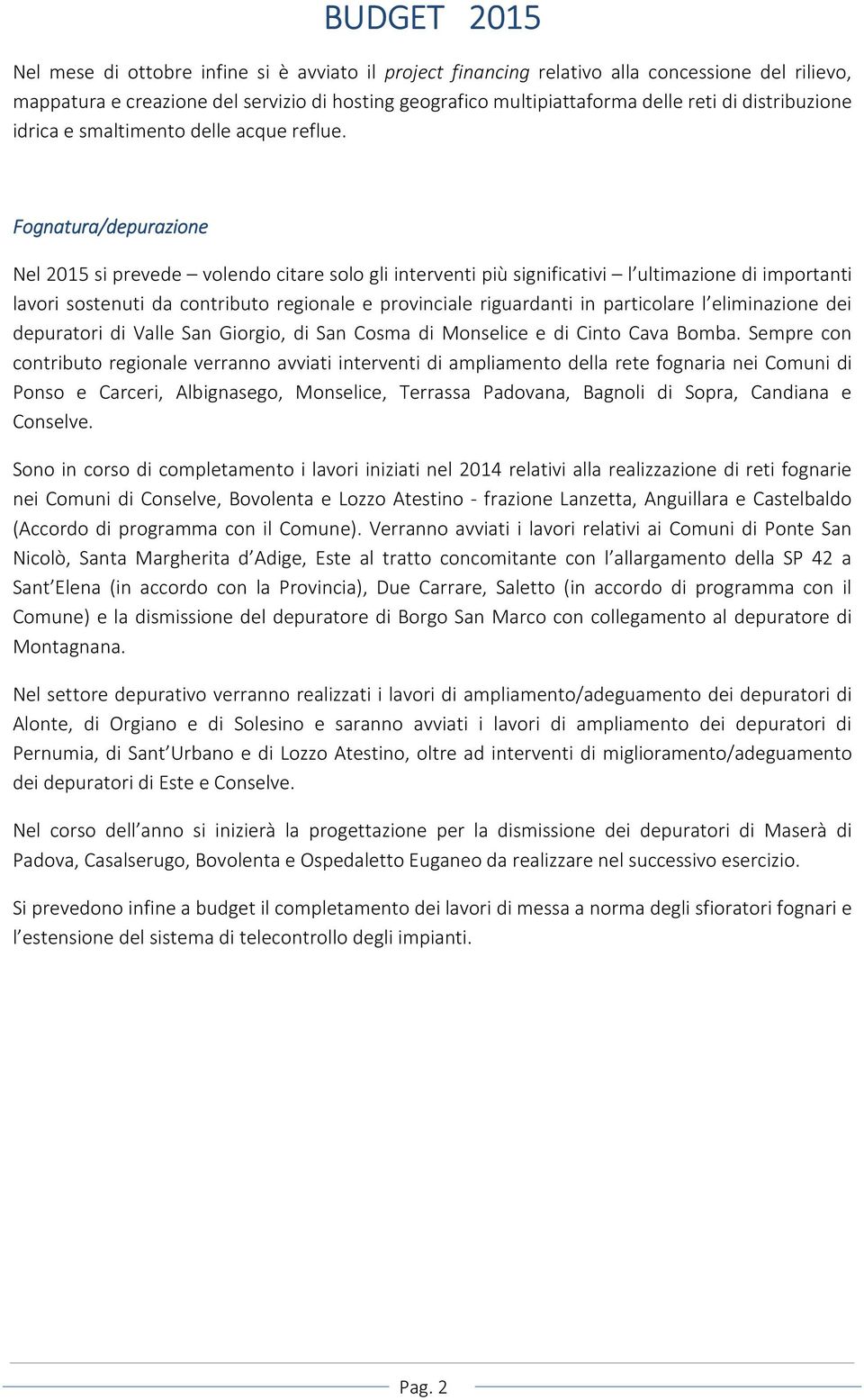 Fognatura/depurazione Nel 2015 si prevede volendo citare solo gli interventi più significativi l ultimazione di importanti lavori sostenuti da contributo regionale e provinciale riguardanti in