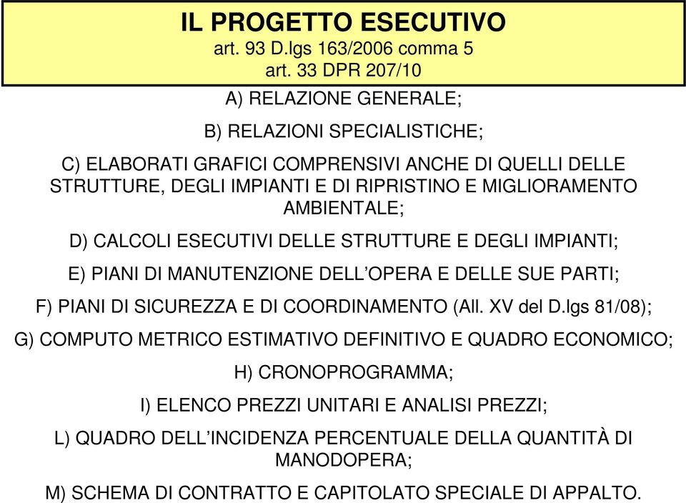 MIGLIORAMENTO AMBIENTALE; D) CALCOLI ESECUTIVI DELLE STRUTTURE E DEGLI IMPIANTI; E) PIANI DI MANUTENZIONE DELL OPERA E DELLE SUE PARTI; F) PIANI DI SICUREZZA E DI