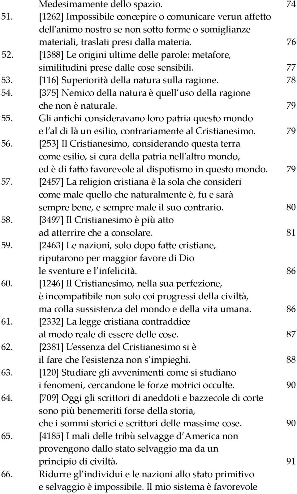 [375] Nemico della natura è quell uso della ragione che non è naturale. 79 55. Gli antichi consideravano loro patria questo mondo e l al di là un esilio, contrariamente al Cristianesimo. 79 56.