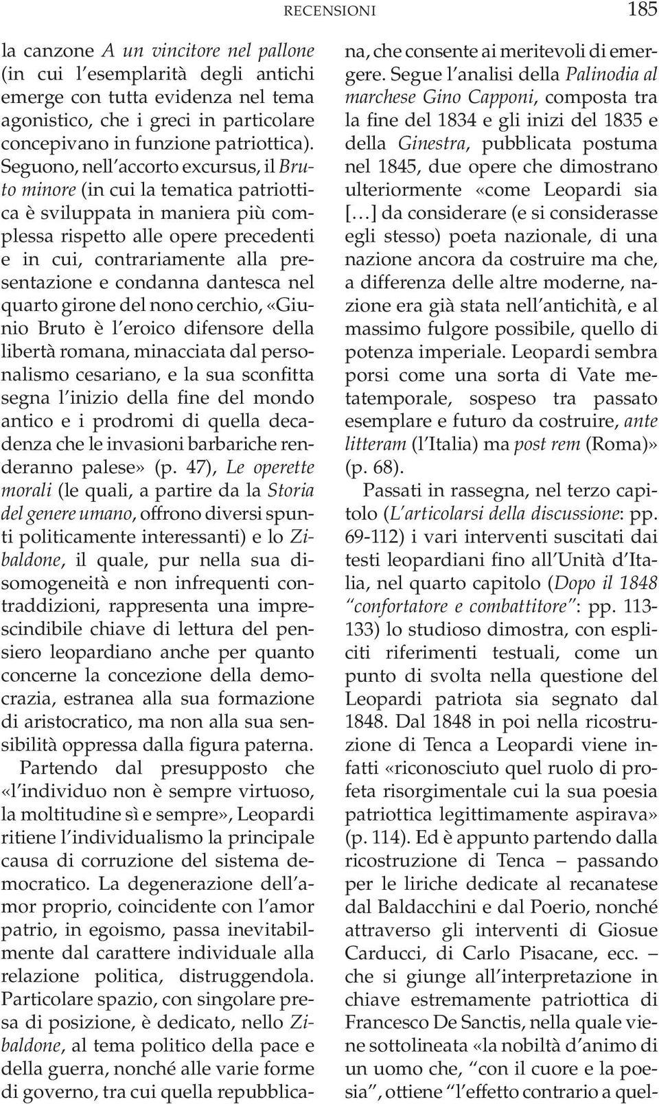 condanna dantesca nel quarto girone del nono cerchio, «Giunio Bruto è l eroico difensore della libertà romana, minacciata dal personalismo cesariano, e la sua sconfitta segna l inizio della fine del