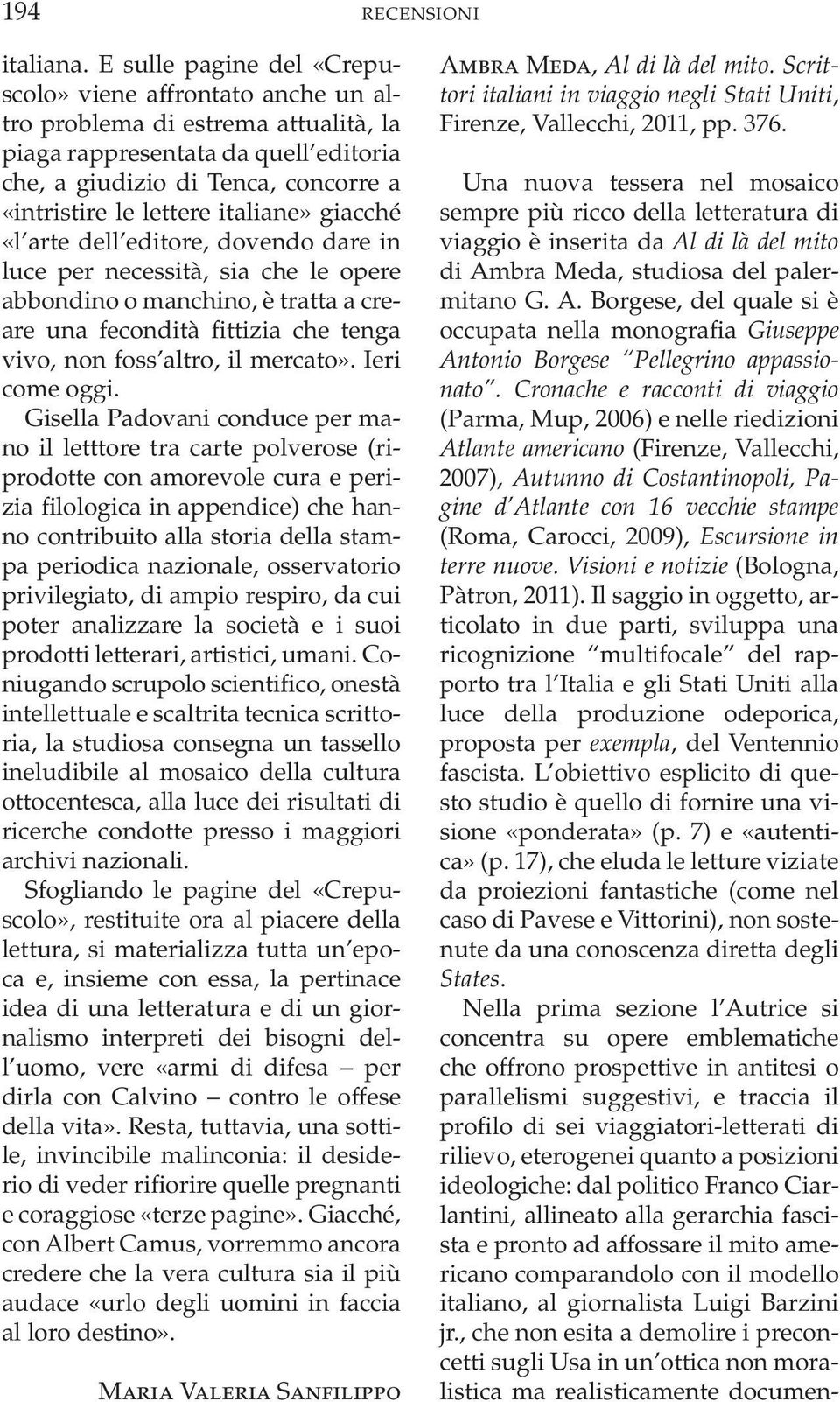 italiane» giacché «l arte dell editore, dovendo dare in luce per necessità, sia che le opere abbondino o manchino, è tratta a creare una fecondità fittizia che tenga vivo, non foss altro, il mercato».