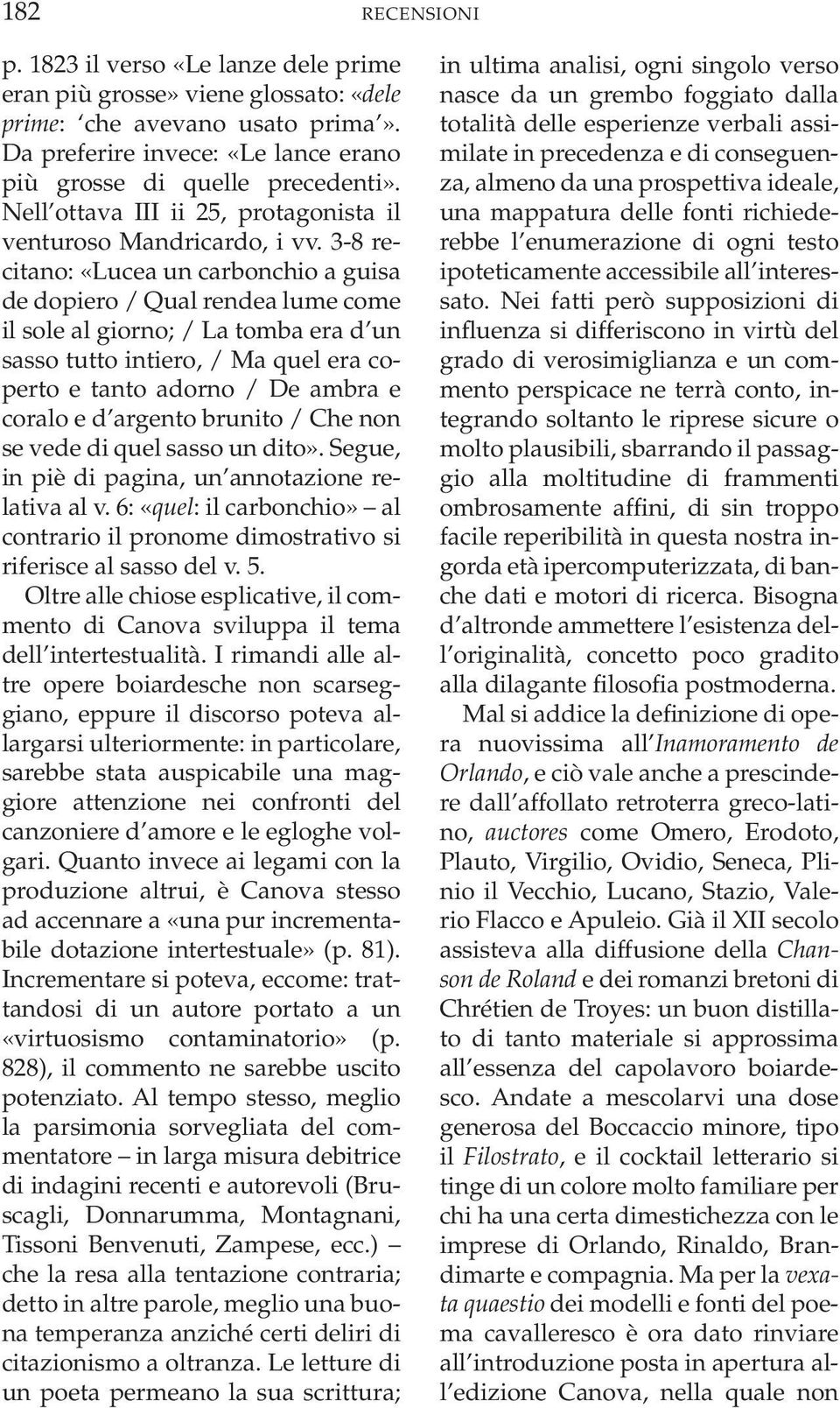 3-8 recitano: «Lucea un carbonchio a guisa de dopiero / Qual rendea lume come il sole al giorno; / La tomba era d un sasso tutto intiero, / Ma quel era coperto e tanto adorno / De ambra e coralo e d