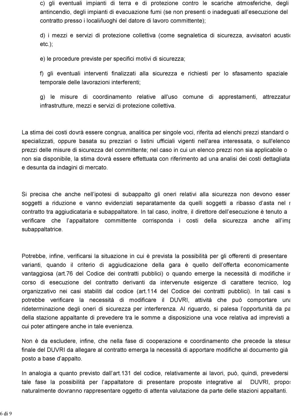 ); e) le procedure previste per specifici motivi di sicurezza; f) gli eventuali interventi finalizzati alla sicurezza e richiesti per lo sfasamento spaziale temporale delle lavorazioni interferenti;