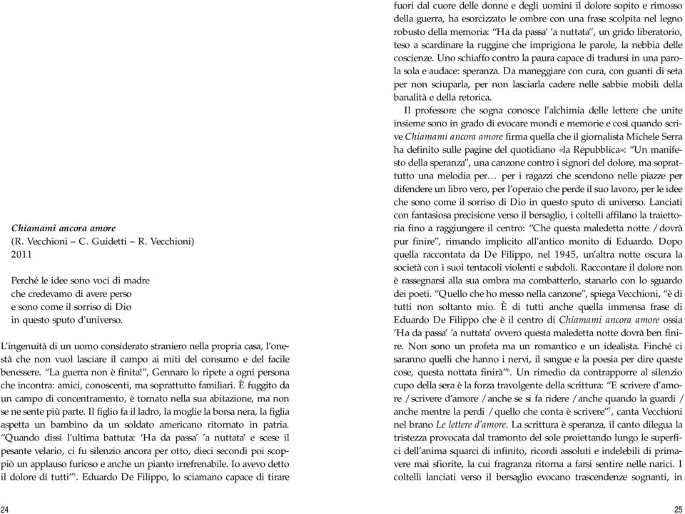 , Gennaro lo ripete a ogni persona che incontra: amici, conoscenti, ma soprattutto familiari. È fuggito da un campo di concentramento, è tornato nella sua abitazione, ma non se ne sente più parte.