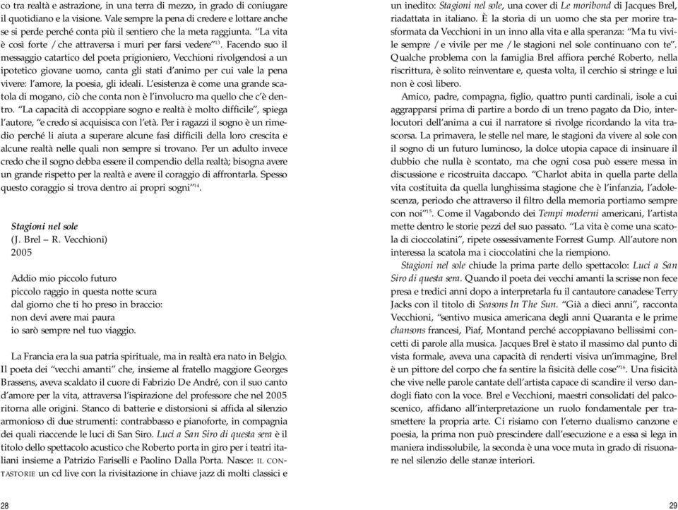 Facendo suo il messaggio catartico del poeta prigioniero, Vecchioni rivolgendosi a un ipotetico giovane uomo, canta gli stati d animo per cui vale la pena vivere: l amore, la poesia, gli ideali.