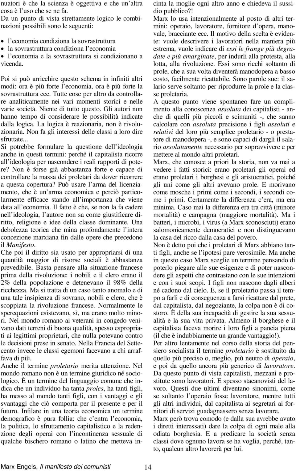 condizionano a vicenda. Poi si può arricchire questo schema in infiniti altri modi: ora è più forte l economia, ora è più forte la sovrastruttura ecc.