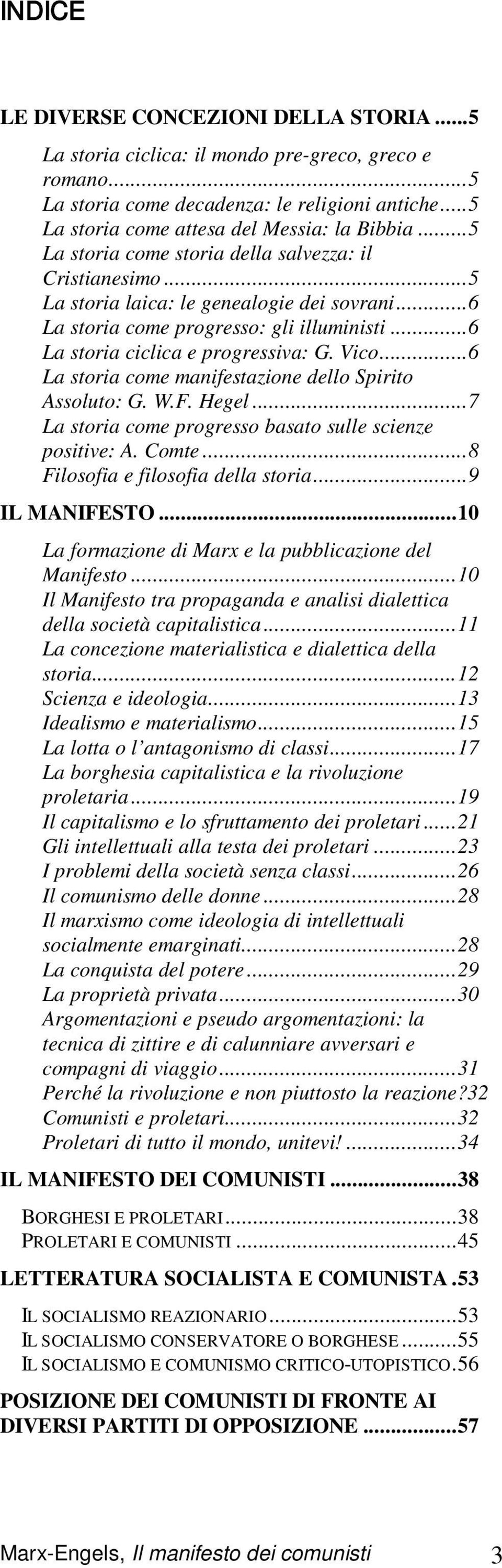 Vico... 6 La storia come manifestazione dello Spirito Assoluto: G. W.F. Hegel... 7 La storia come progresso basato sulle scienze positive: A. Comte... 8 Filosofia e filosofia della storia.