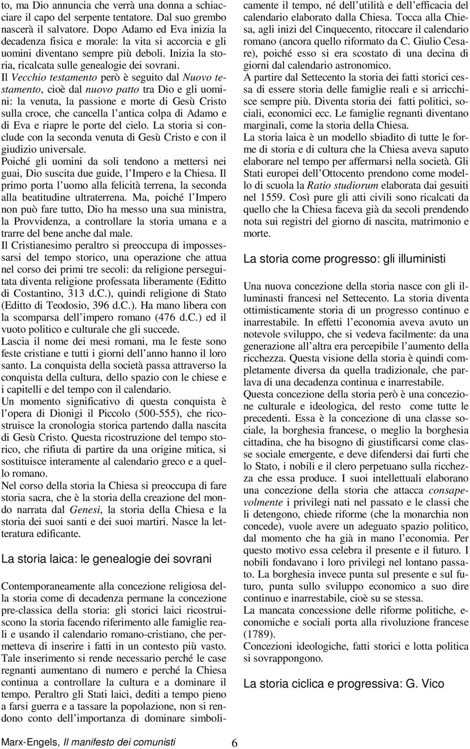 Il Vecchio testamento però è seguito dal Nuovo testamento, cioè dal nuovo patto tra Dio e gli uomini: la venuta, la passione e morte di Gesù Cristo sulla croce, che cancella l antica colpa di Adamo e