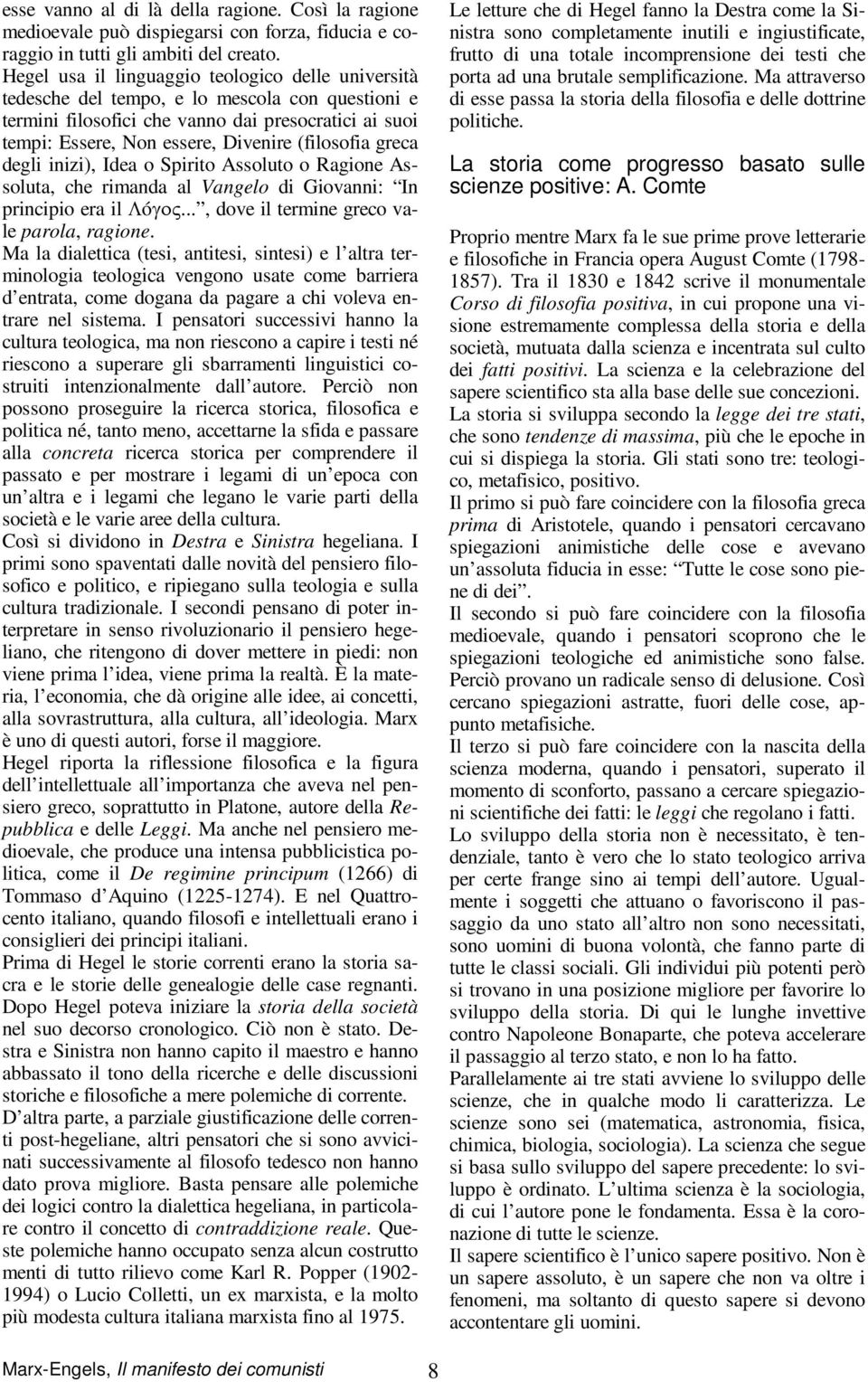 (filosofia greca degli inizi), Idea o Spirito Assoluto o Ragione Assoluta, che rimanda al Vangelo di Giovanni: In principio era il Λóγος..., dove il termine greco vale parola, ragione.