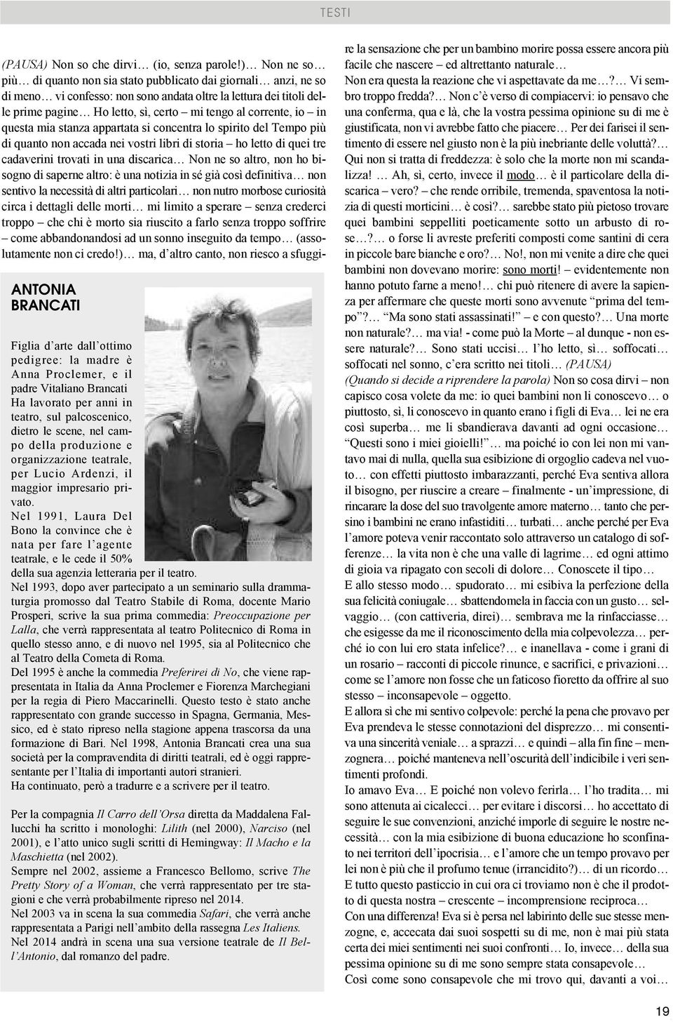 Nel 1991, Laura Del Bono la convince che è nata per fare l agente teatrale, e le cede il 50% della sua agenzia letteraria per il teatro.