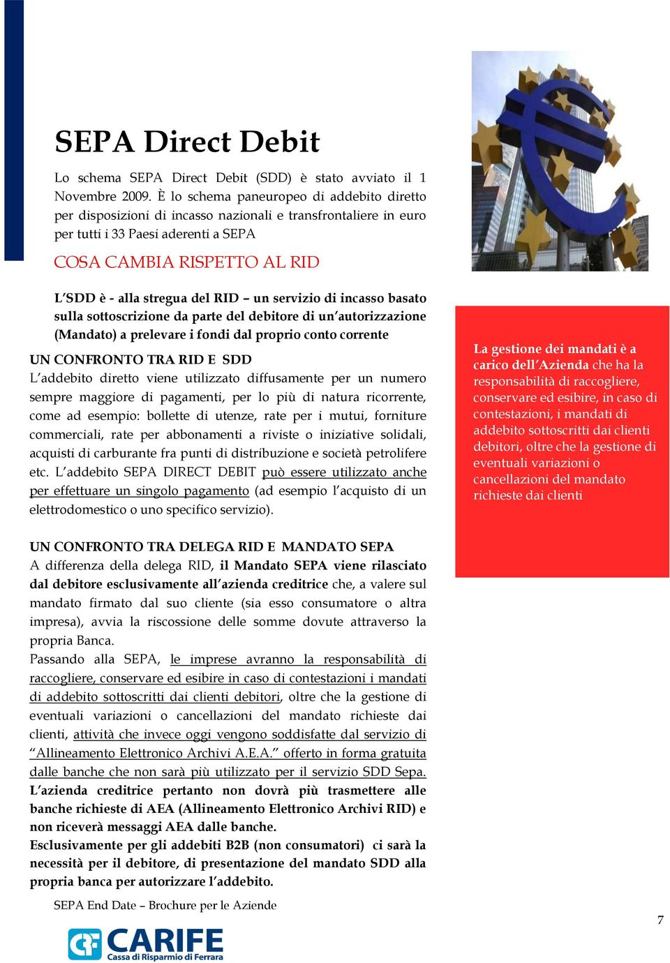 RID un servizio di incasso basato sulla sottoscrizione da parte del debitore di un autorizzazione (Mandato) a prelevare i fondi dal proprio conto corrente UN CONFRONTO TRA RID E SDD L addebito