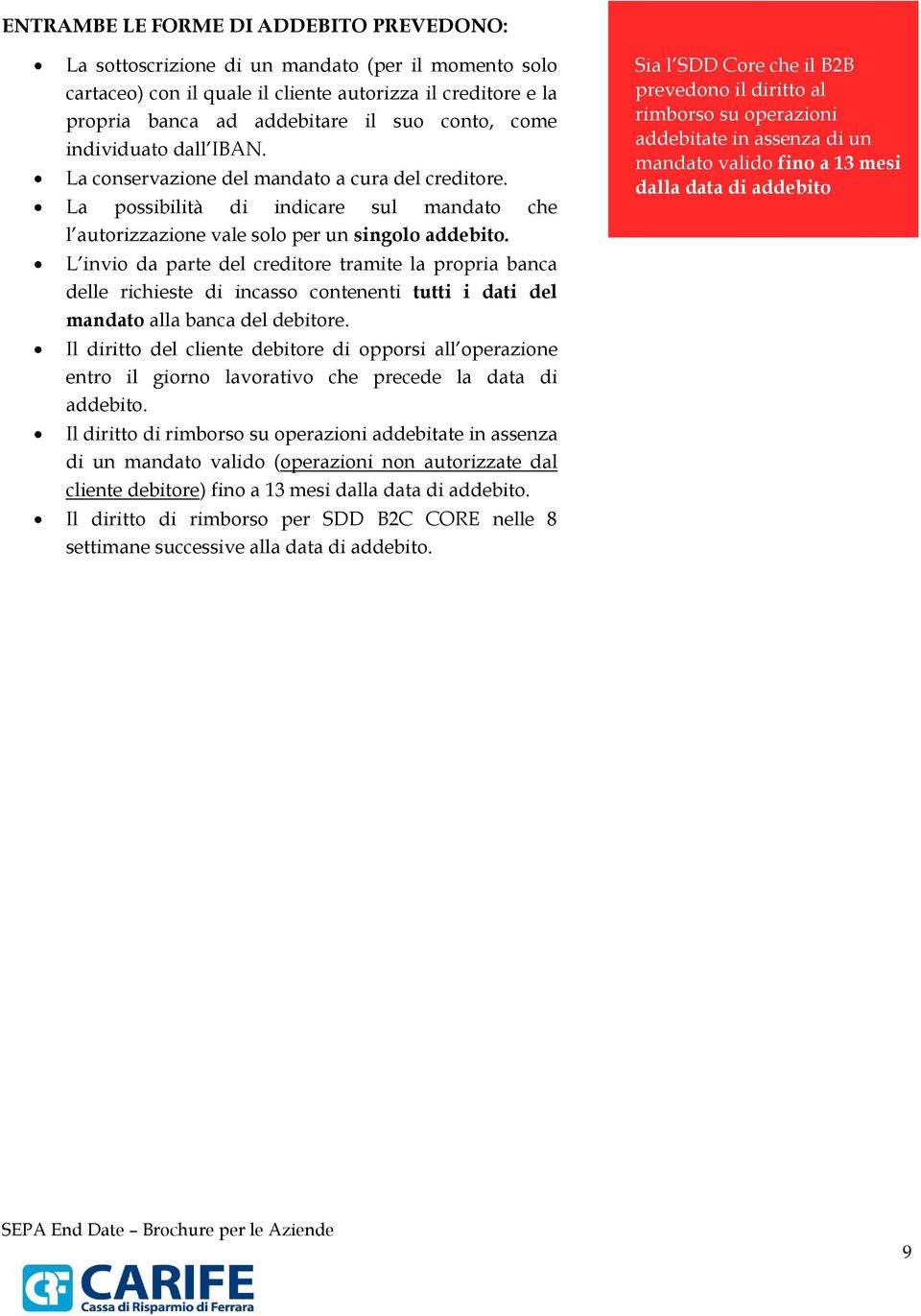 L invio da parte del creditore tramite la propria banca delle richieste di incasso contenenti tutti i dati del mandato alla banca del debitore.