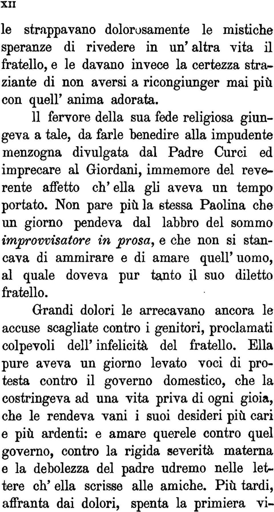 tempo portato. Non pare più la stessa Paolina che un giorno pendeva dal labbro del sommo di ammirare e di amare queir uomo, al quale doveva fratello.