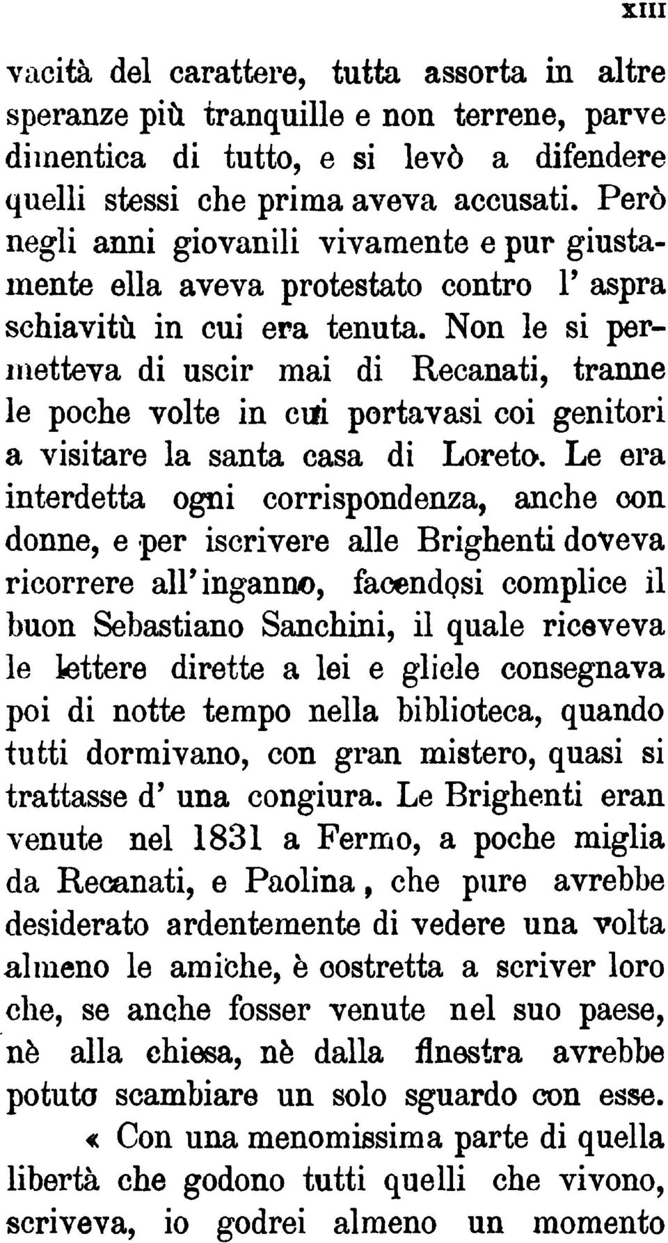 Non le si permetteva di uscir mai di Recanati, tranne le poche volte in cui portavasi coi genitori a visitare la santa casa di Loreto.