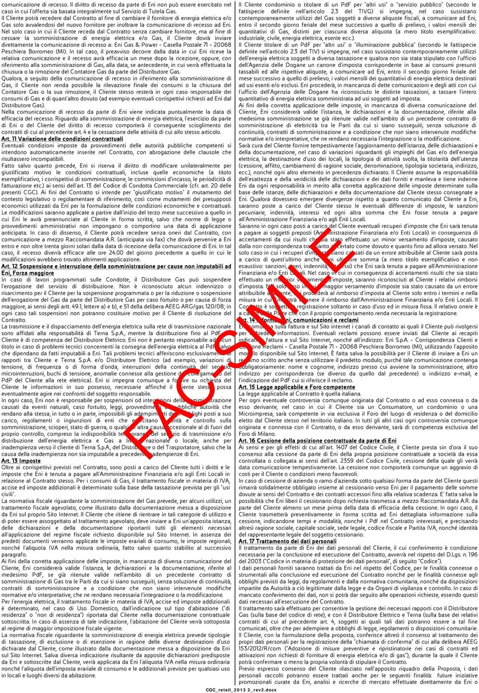 Nel solo caso in cui il Cliente receda dal Contratto senza cambiare fornitore, ma al fine di cessare la somministrazione di energia elettrica e/o Gas, il Cliente dovrà inviare direttamente la